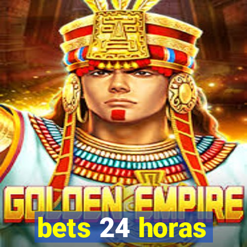 bets 24 horas